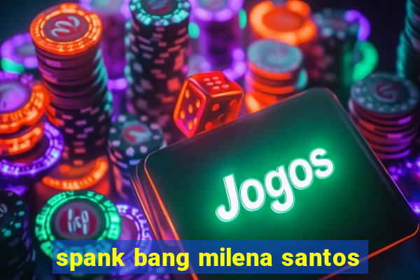 spank bang milena santos